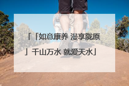 「如意康养 漫享陇原」千山万水 就爱天水