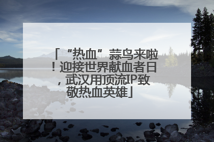 “热血”蒜鸟来啦！迎接世界献血者日，武汉用顶流IP致敬热血英雄