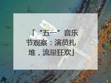 “五一”音乐节观察：演员扎堆，流量狂欢