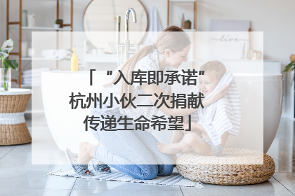 “入库即承诺”杭州小伙二次捐献传递生命希望