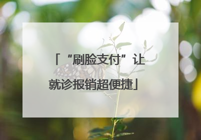 “刷脸支付”让就诊报销超便捷