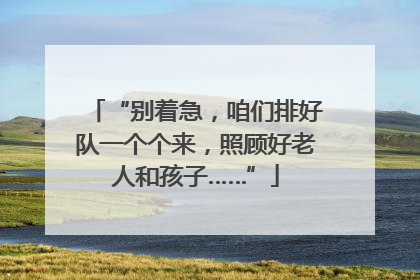 “别着急，咱们排好队一个个来，照顾好老人和孩子……”