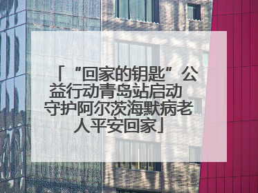 “回家的钥匙”公益行动青岛站启动 守护阿尔茨海默病老人平安回家