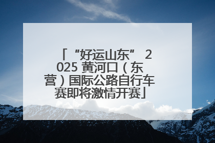 “好运山东” 2025 黄河口（东营）国际公路自行车赛即将激情开赛