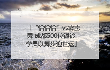 “恰恰恰”vs霹雳舞 成都500位银铃学员以舞步迎世运