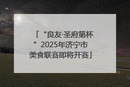 “良友·圣府第杯”2025年济宁市美食联赛即将开赛