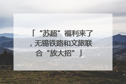 “苏超”福利来了，无锡铁路和文旅联合“放大招”