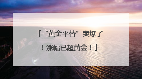 “黄金平替”卖爆了！涨幅已超黄金！