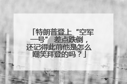 特朗普登上“空军一号” 差点跌倒，还记得此前他是怎么嘲笑拜登的吗？