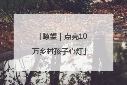 瞭望｜点亮10万乡村孩子心灯