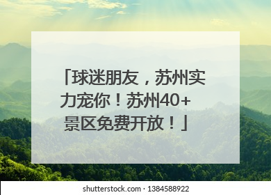 球迷朋友，苏州实力宠你！苏州40+景区免费开放！