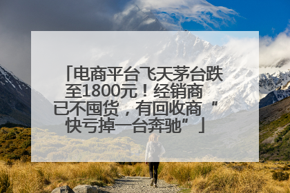 电商平台飞天茅台跌至1800元！经销商已不囤货，有回收商“快亏掉一台奔驰”