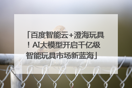 百度智能云+澄海玩具！AI大模型开启千亿级智能玩具市场新蓝海