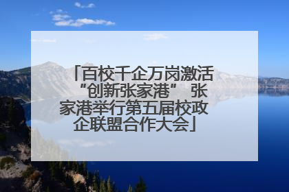 百校千企万岗激活“创新张家港” 张家港举行第五届校政企联盟合作大会