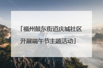福州鼓东街道庆城社区开展端午节主题活动