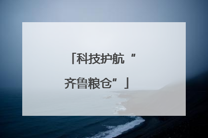 科技护航“齐鲁粮仓”