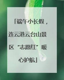 端午小长假，连云港云台山景区“志愿红”暖心护航
