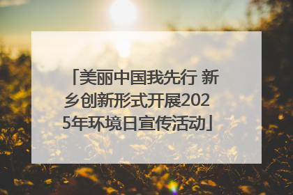 美丽中国我先行 新乡创新形式开展2025年环境日宣传活动