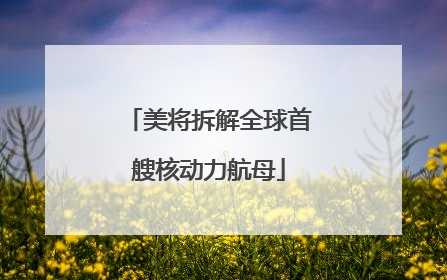 美将拆解全球首艘核动力航母