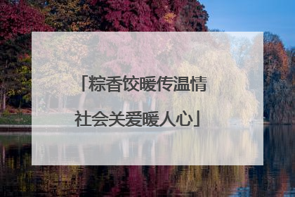 粽香饺暖传温情 社会关爱暖人心