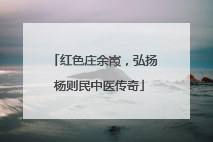 红色庄余霞，弘扬杨则民中医传奇