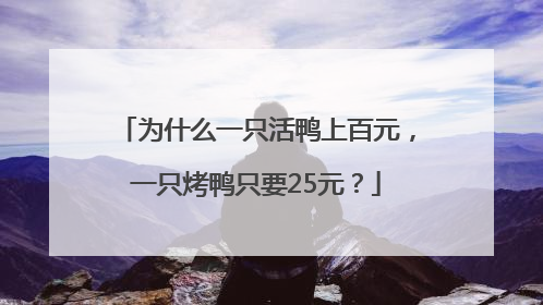 为什么一只活鸭上百元，一只烤鸭只要25元？