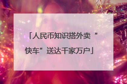 人民币知识搭外卖“快车”送达千家万户