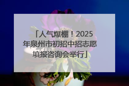 人气爆棚！2025年泉州市初招中招志愿填报咨询会举行