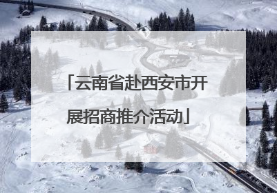 云南省赴西安市开展招商推介活动