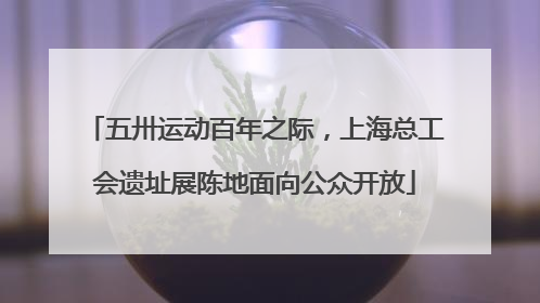 五卅运动百年之际，上海总工会遗址展陈地面向公众开放