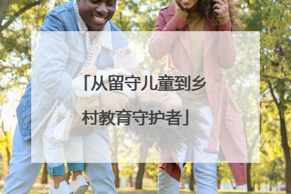 从留守儿童到乡村教育守护者