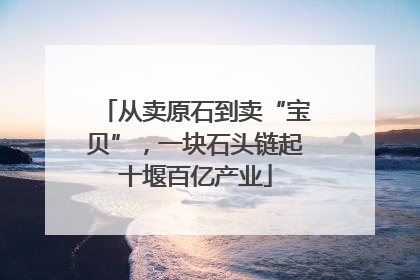从卖原石到卖“宝贝”，一块石头链起十堰百亿产业