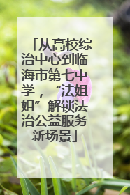 从高校综治中心到临海市第七中学，“法姐姐”解锁法治公益服务新场景