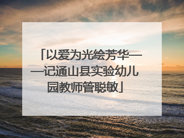 以爱为光绘芳华——记通山县实验幼儿园教师管聪敏