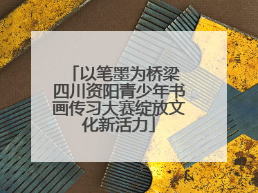 以笔墨为桥梁 四川资阳青少年书画传习大赛绽放文化新活力