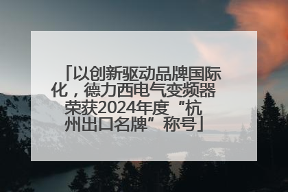 以创新驱动品牌国际化，德力西电气变频器荣获2024年度“杭州出口名牌”称号