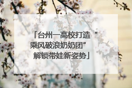 台州一高校打造“乘风破浪奶奶团” 解锁带娃新姿势