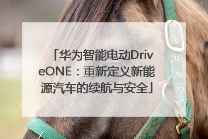 华为智能电动DriveONE：重新定义新能源汽车的续航与安全