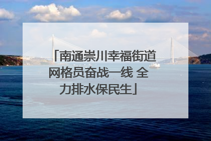 南通崇川幸福街道网格员奋战一线 全力排水保民生
