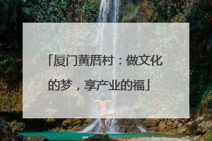 厦门黄厝村：做文化的梦，享产业的福