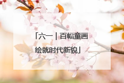 六一｜百幅童画绘就时代新貌