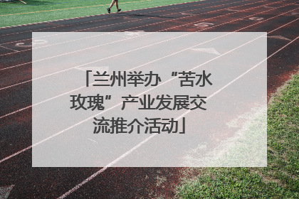 兰州举办“苦水玫瑰”产业发展交流推介活动