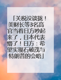 关税没谈拢！美财长等3名高官当着日方吵起来了，日本代表懵了！日方：希望实现石破茂与特朗普的会晤