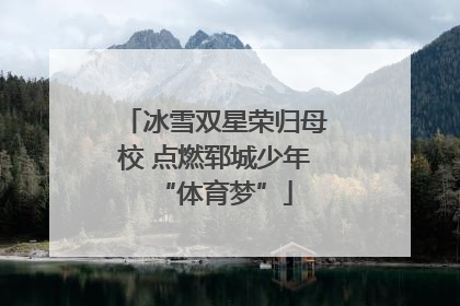 冰雪双星荣归母校 点燃郓城少年“体育梦”