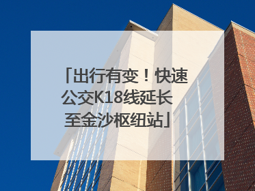 出行有变！快速公交K18线延长至金沙枢纽站