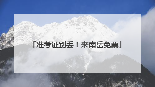 准考证别丢！来南岳免票