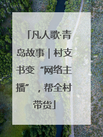 凡人歌·青岛故事｜村支书变“网络主播”，帮全村带货