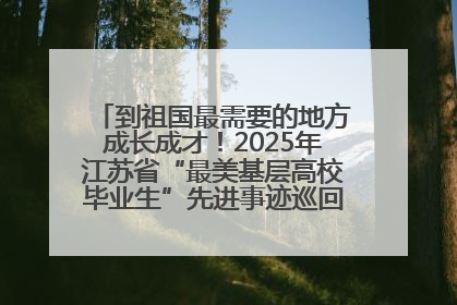 到祖国最需要的地方成长成才！2025年江苏省“最美基层高校毕业生”先进事迹巡回宣讲会在宁启动