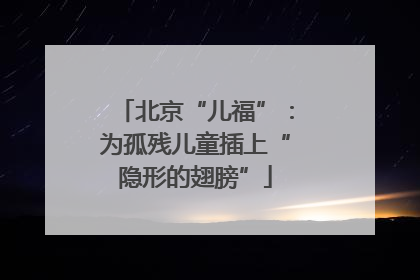 北京“儿福”：为孤残儿童插上“隐形的翅膀”