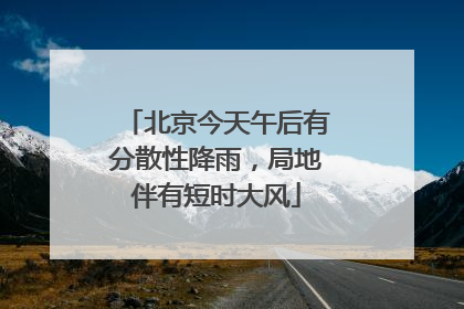 北京今天午后有分散性降雨，局地伴有短时大风